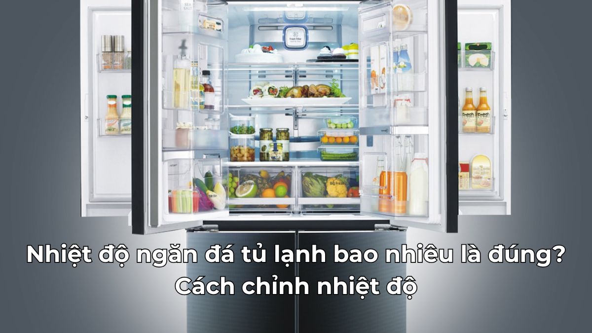 Nhiệt độ ngăn đá tủ lạnh bao nhiêu là đúng? Cách chỉnh nhiệt độ